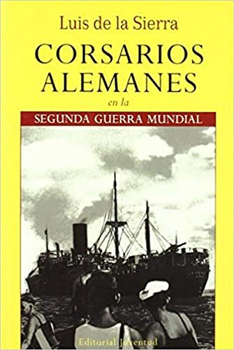 Corsarios alemanes en la 2ª Guerra Mundial (LUIS DE LA SIERRA)