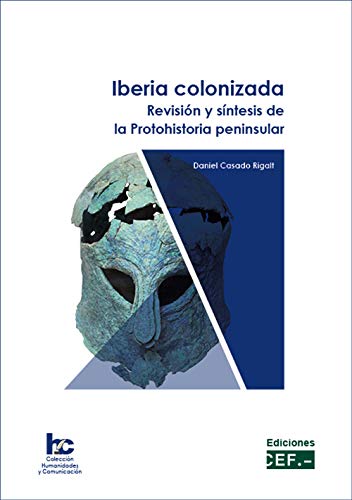 Iberia Colonizada. Revisión y síntesis De La Protohistoria peninsular (Humanidades y Comunicación)