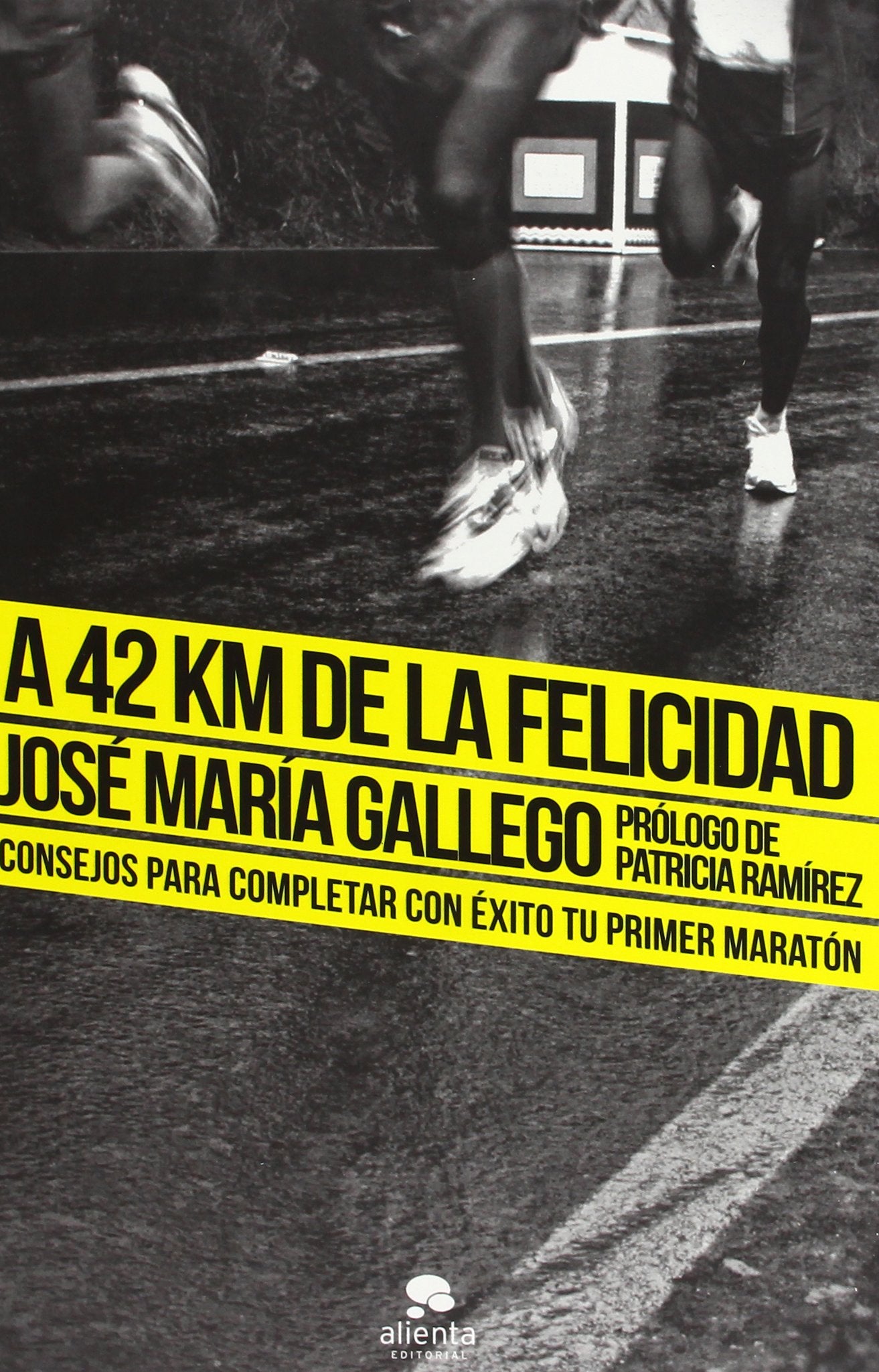 A 42 km de la felicidad: Consejos para completar con éxito tu primer maratón (Alienta)