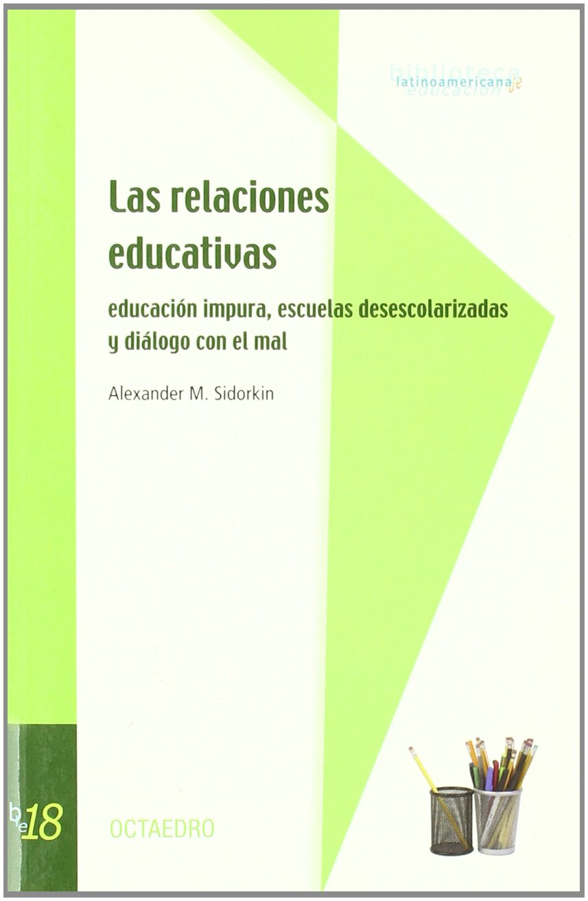 Las relaciones educativas: Educación impura, escuelas desescolarizadas y diálogo con el mal: 18 (Biblioteca latinoamericana)