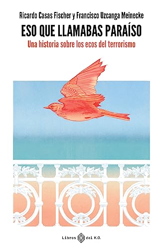Eso que llamabas paraíso: Una historia sobre los ecos del terrorismo (NO FICCION)