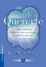 Aprende a quererte: Desprendiéndote de las actitudes que anulan tu verdadero potencial (Autoayuda)