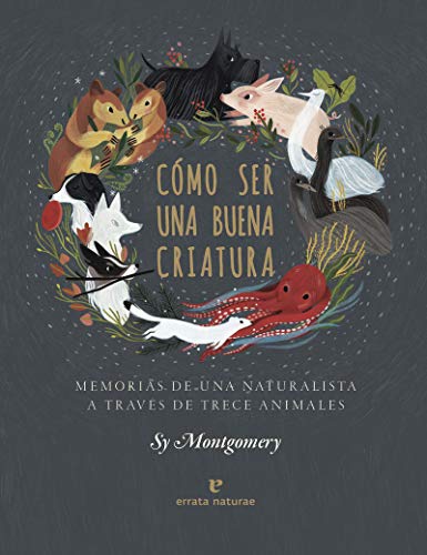 Cómo ser una buena criatura: Memorias de una naturalista a través de trece animales (Libros salvajes)