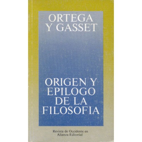 Origen y epílogo de la filosofía y otros ensayos de filosofía (Obras de José Ortega y Gasset (OGG))