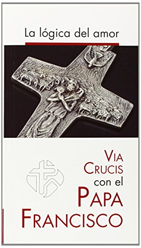 La lógica del amor: Vía crucis con el papa Francisco (SIN COLECCION)