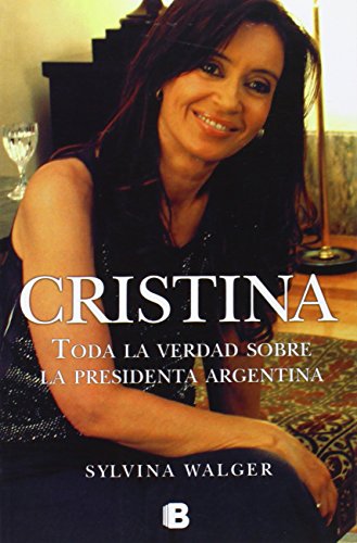 Cristina. Toda la verdad sobra la presidente argentina (No ficción)
