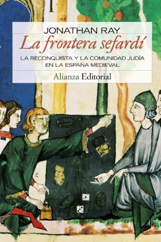 La frontera sefardí: La Reconquista y la comunidad judia en la España Medieval (Alianza Ensayo)