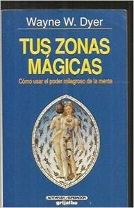 Tus zonas magicas. como usar el poder milagroso de la mente