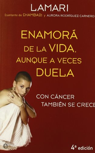 Enamorá de la vida, aunque a veces duela : con cáncer también se crece