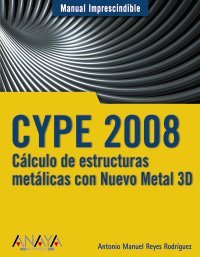 CYPE 2008. Cálculo de estructuras metálicas con Nuevo Metal 3D (Manuales Imprescindibles)