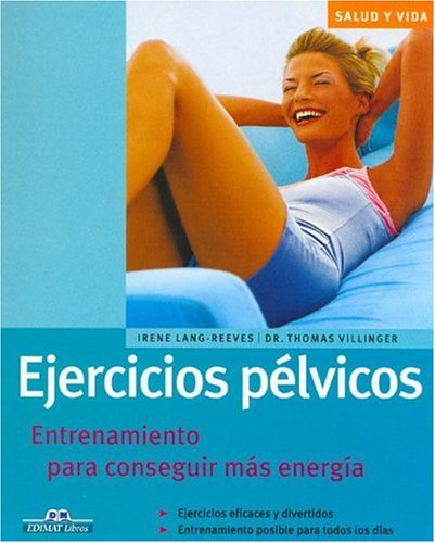 Ejercicios Pelvicos / Pelvic Floor Exercise: Entrenamiento Para Conseguir Mas Energia / Training for More Energy (Salud Y Vida)