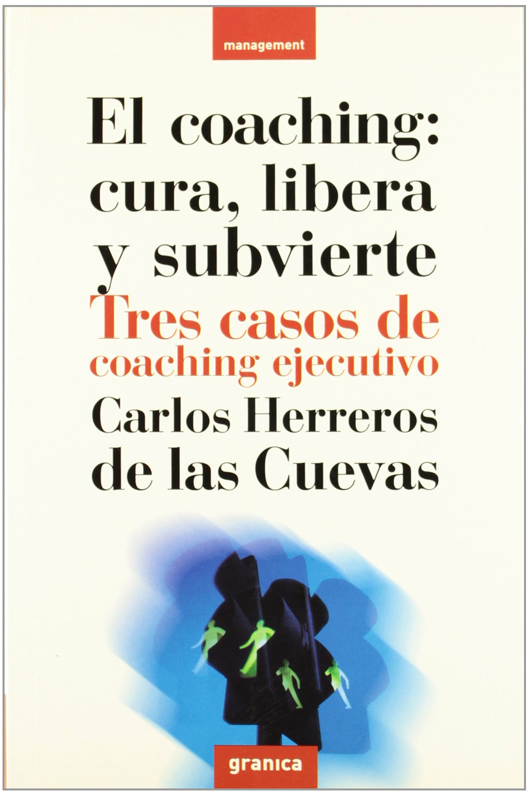 El coaching : cura, libera y subvierte : tres casos de coaching ejecutivo