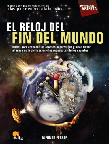 El reloj del fin del mundo: Las claves para entender los acontecimientos que pueden llevar al ocaso de la civilización y las respuetas de los expertos. (Investigación Abierta)