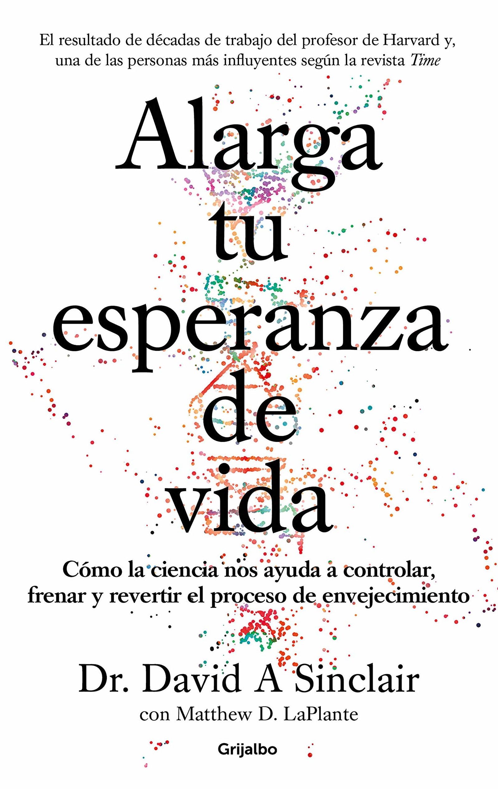 Alarga tu esperanza de vida: Cómo la ciencia nos ayuda a controlar, frenar y revertir el proceso de envejecimiento (Bienestar, salud y vida sana)