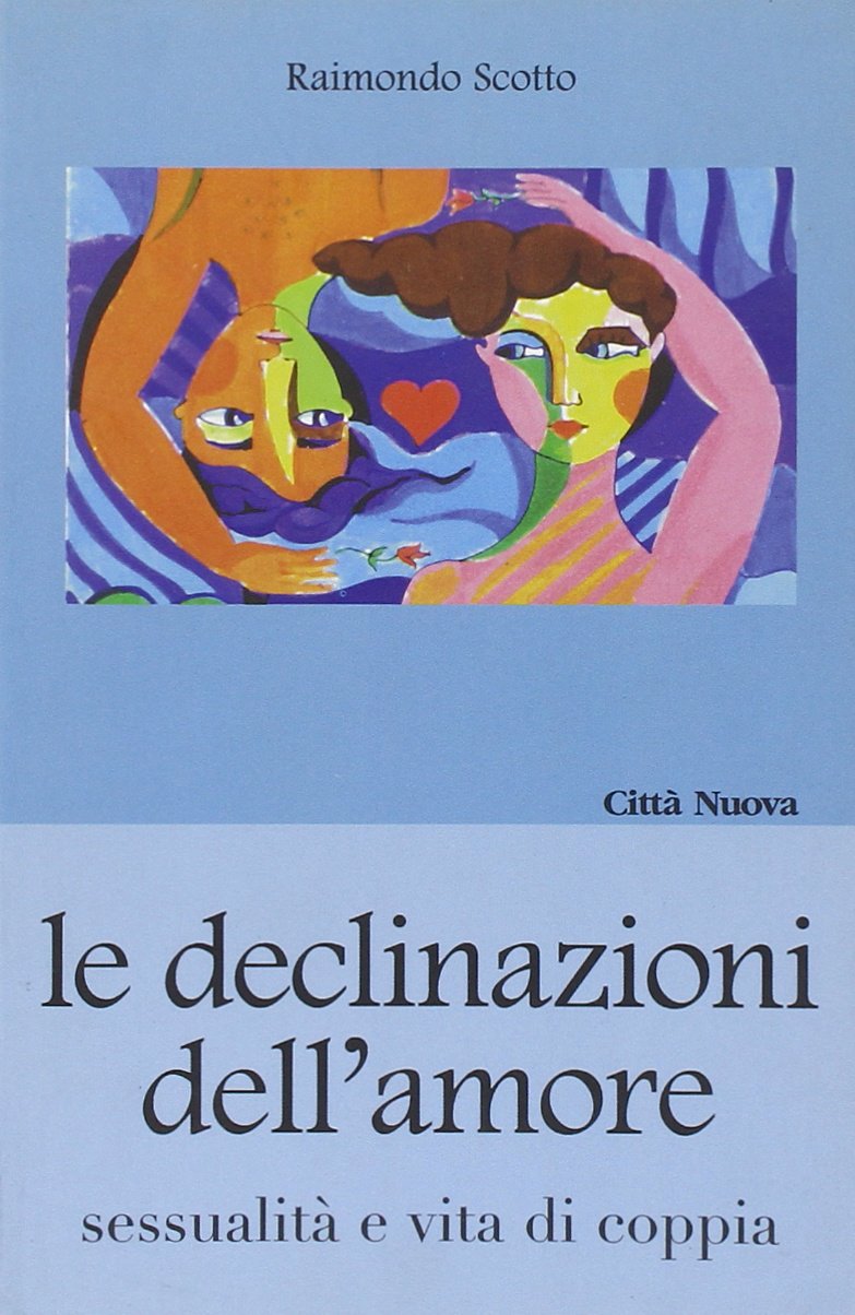 Le declinazioni dell'amore. Sessualità e vita di coppia (Famiglia oggi. Spazio famiglia)