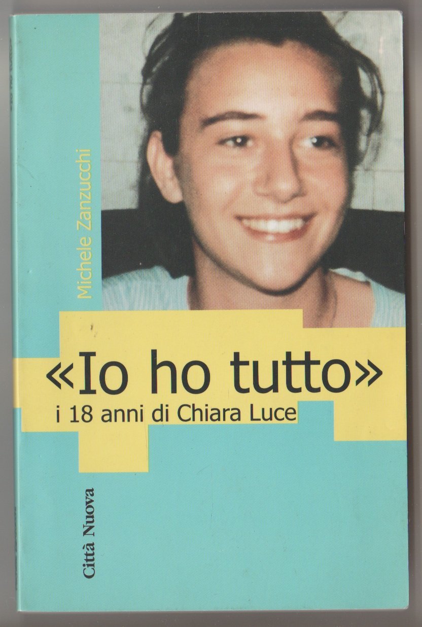 Io ho tutto. I 18 anni di Chiara Luce (Verso l'unità. Testimonianze)