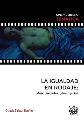 La Igualdad en Rodaje: Masculinidades, Género y Cine (Cine y Derecho Temática)