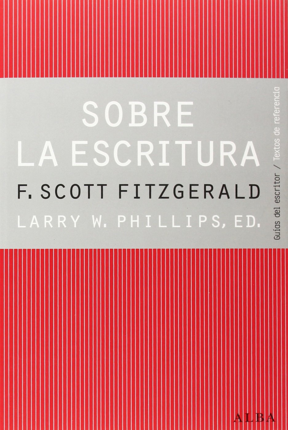 Sobre la escritura. Francis Scott Fitzgerald (Guías del escritor/Textos de referencia)
