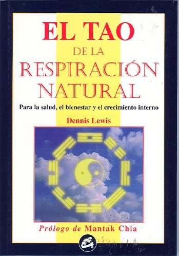 TAO DE LA RESPIRACIÓN NATURAL, EL: PARA LA SALUD, EL BIENESTAR Y EL CRECIMIENTO INTERNO
