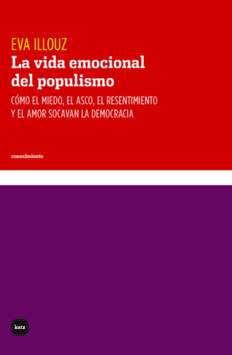 La vida emocional del populismo: Cómo el miedo, el asco, el resentimiento y el amor socavan la democracia: 3113 (conocimiento)