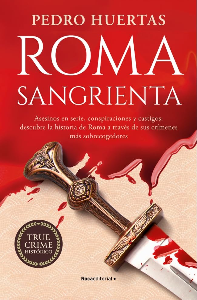 Roma sangrienta: Asesinos en serie, conspiraciones y castigos: descubre la historia de Roma a través de sus crímenes más sobrecogedores (No ficción)