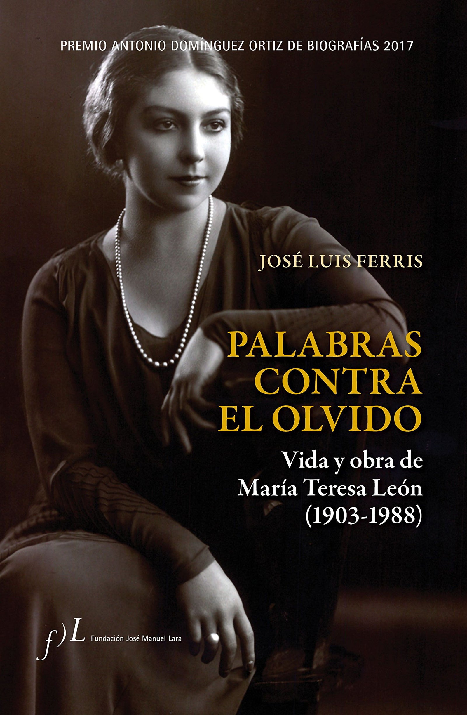 Palabras contra el olvido. Vida y obra de María Teresa León (1903-1988): Premio Antonio Domínguez Ortiz de Biografías 2017: 1