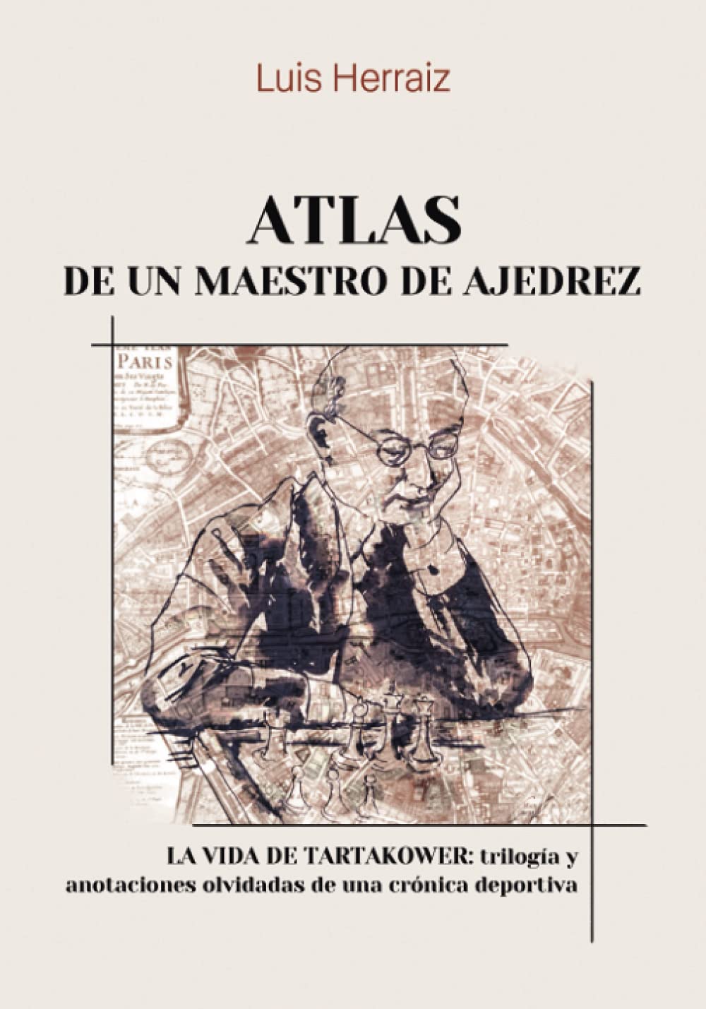 Atlas de un maestro de ajedrez: La vida de Tartakower: trilogía y anotaciones olvidadas de una crónica deportiva