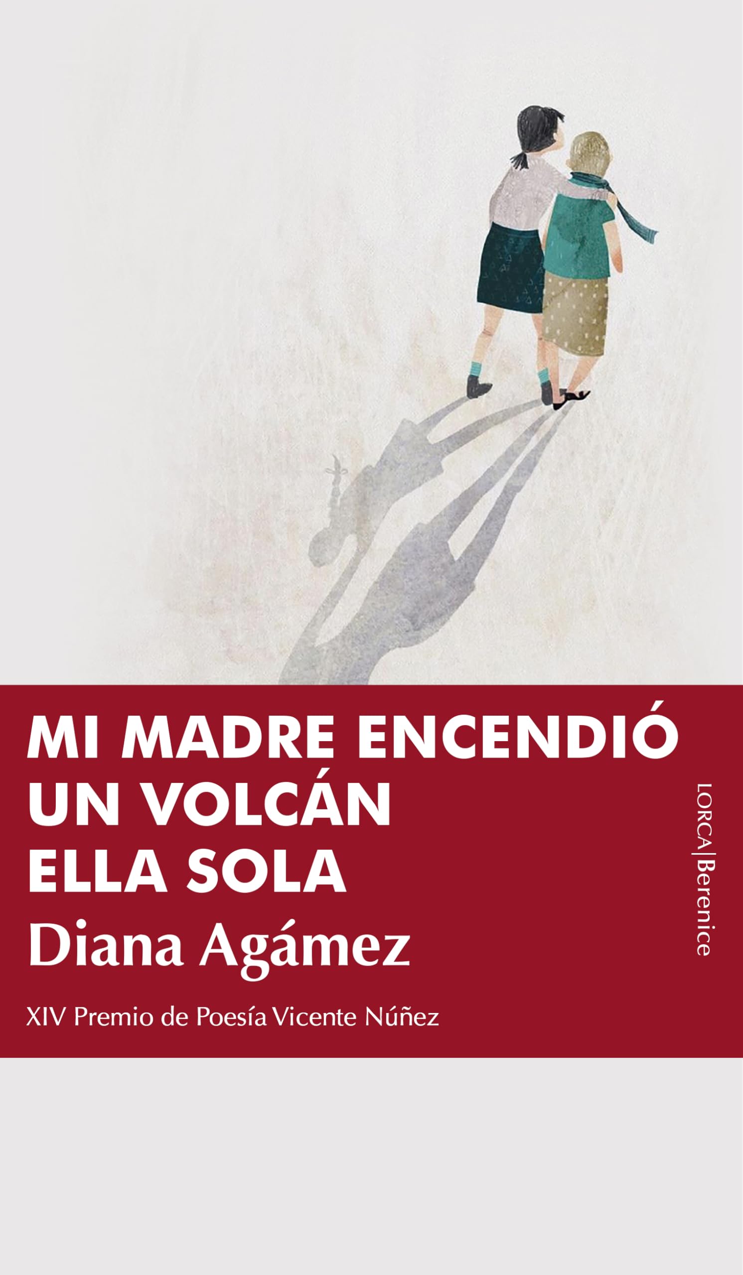 MI MADRE ENCENDIÓ UN VOLCÁN ELLA SOLA: XXIV Premio Vicente Núñez (Lorca (Poesía))