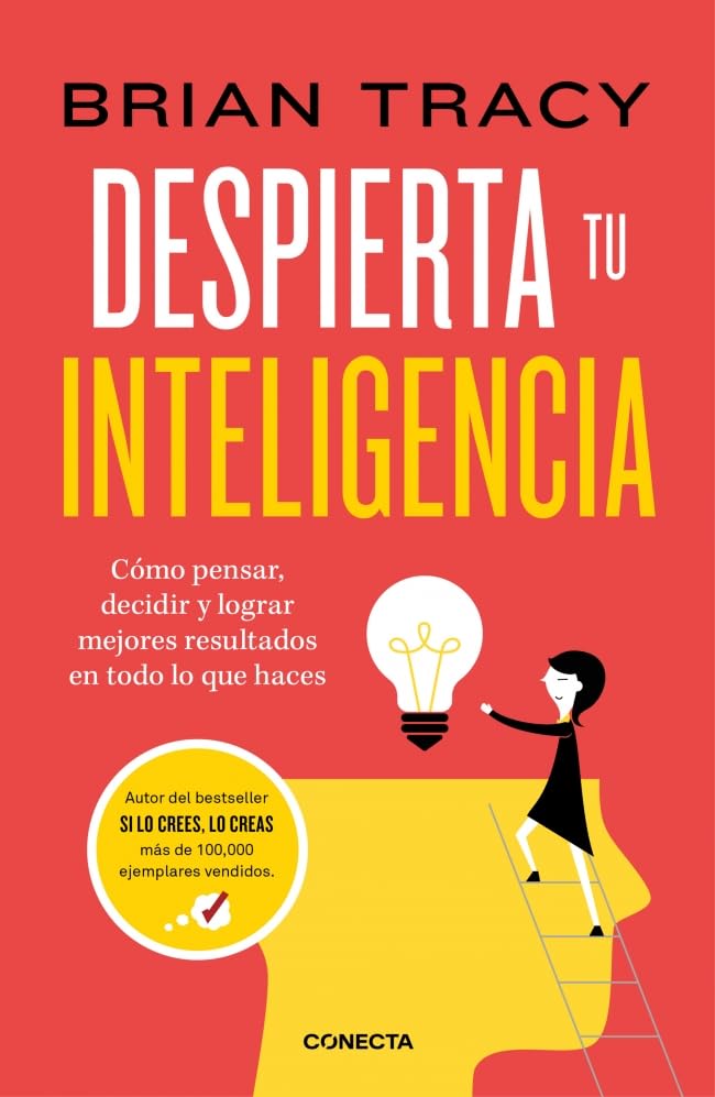 Despierta tu inteligencia: Cómo pensar, decidir y lograr mejores resultados en todo lo que haces (Conecta)