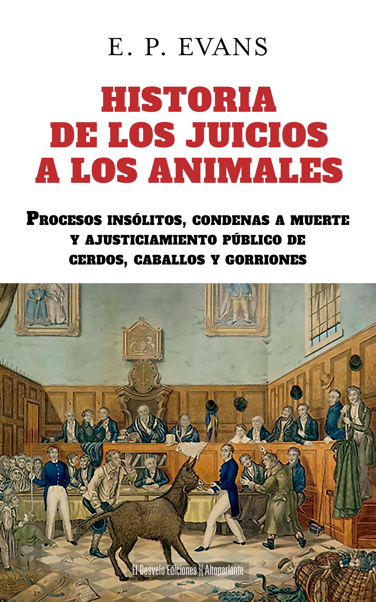 Historia de los juicios a los animales: Procesos insólitos, condenas a muerte y ajusticiamiento público de cerdos caballos y gorriones: 73 (Altoparlante)