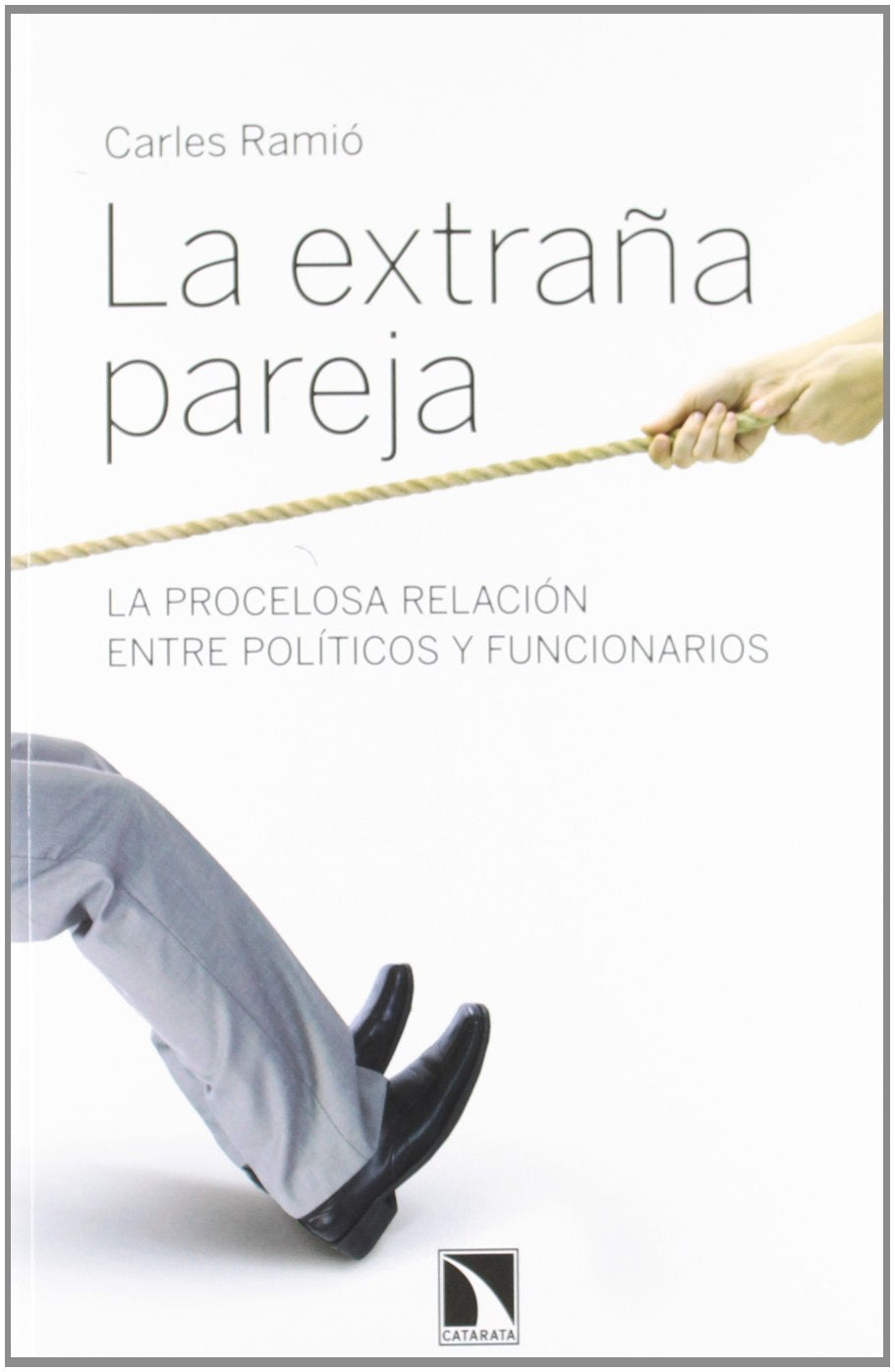 La Extraña Pareja: La procelosa relación entre políticos y funcionarios: 409 (Mayor)