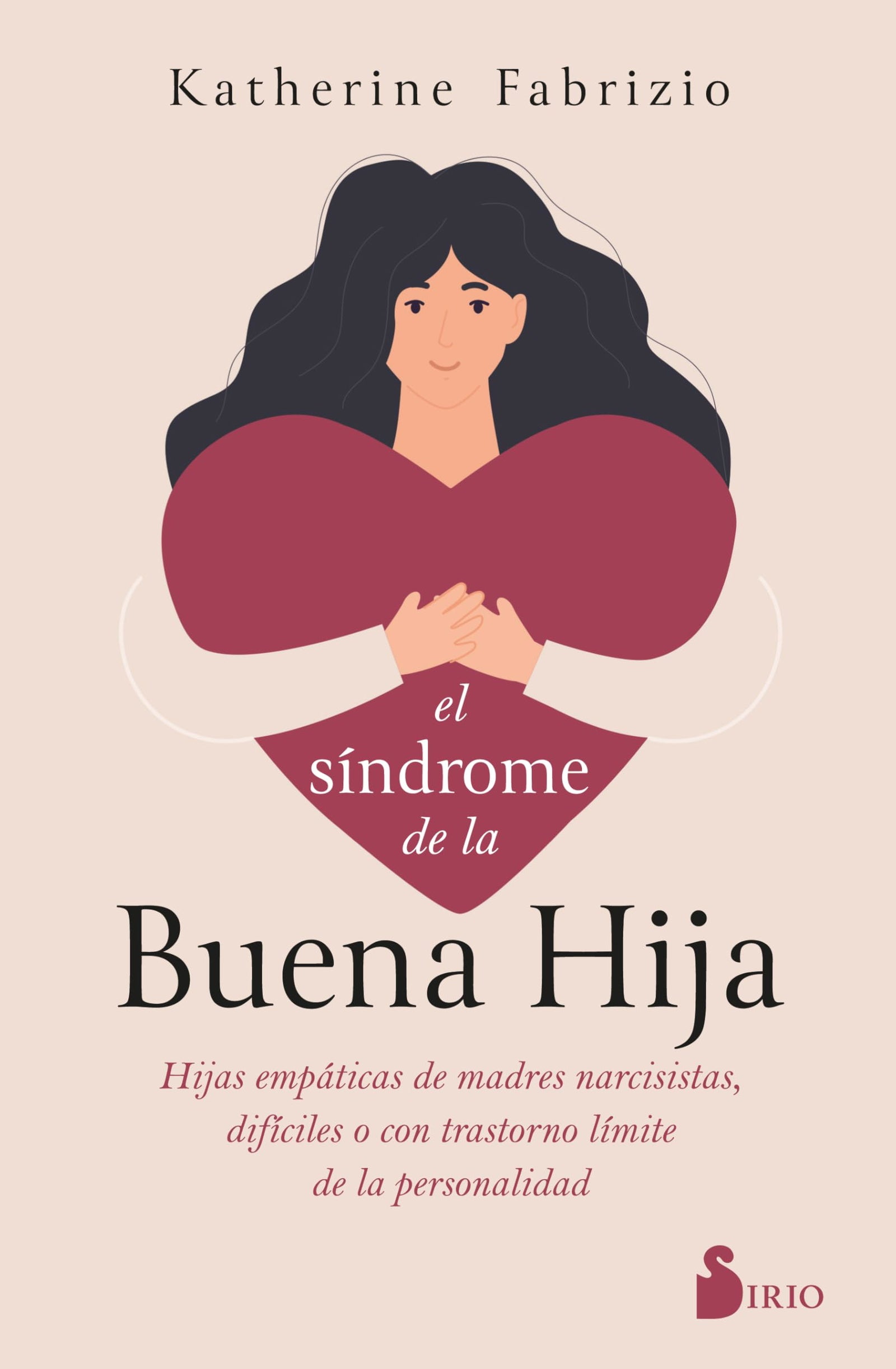 El síndrome de la buena hija: Hijas empáticas de madres narcisistas, difíciles o con trastorno límite de la personalidad