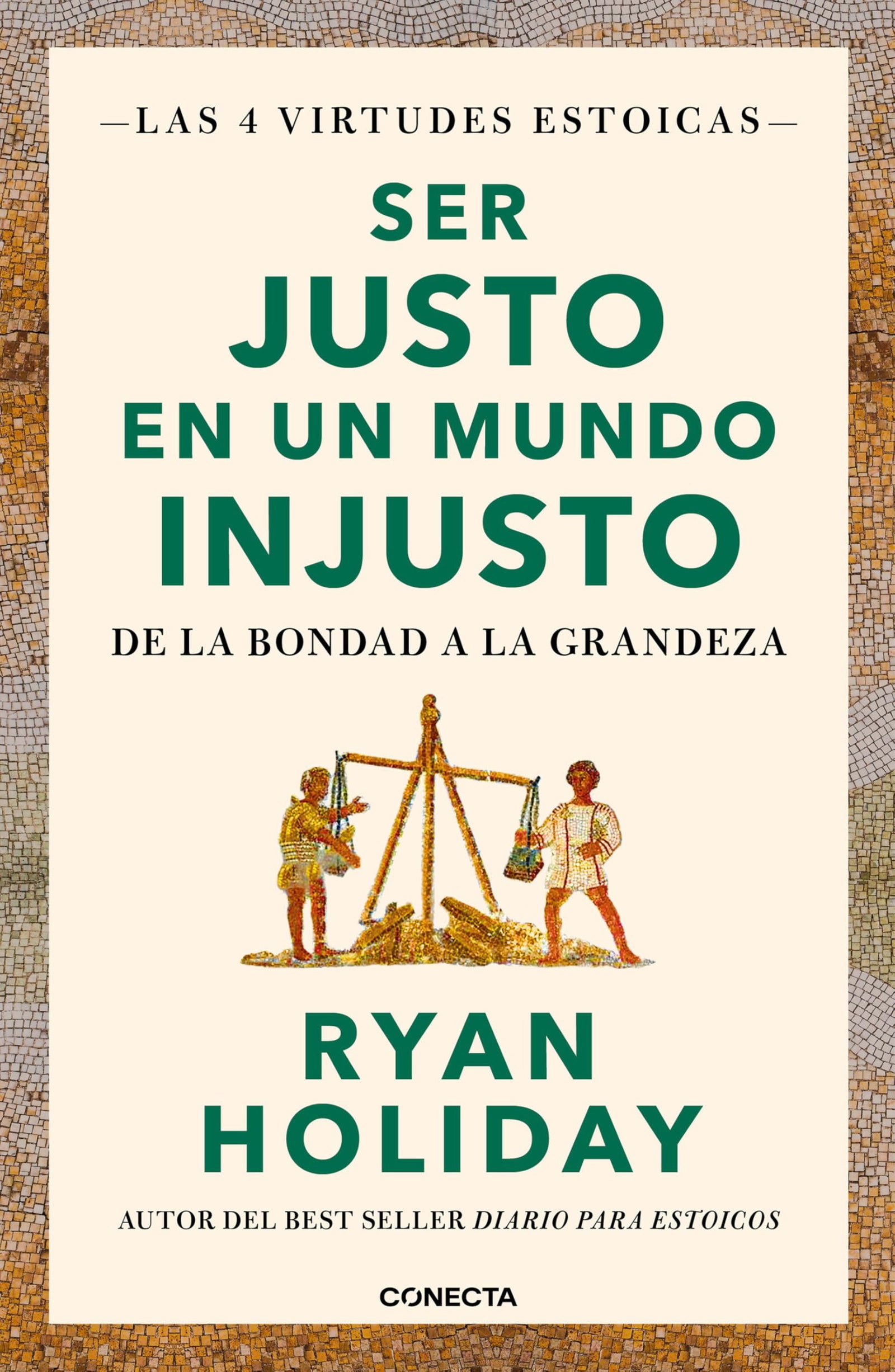 Ser justo en un mundo injusto (Las 4 virtudes estoicas 3): De la bondad a la grandeza (Conecta)