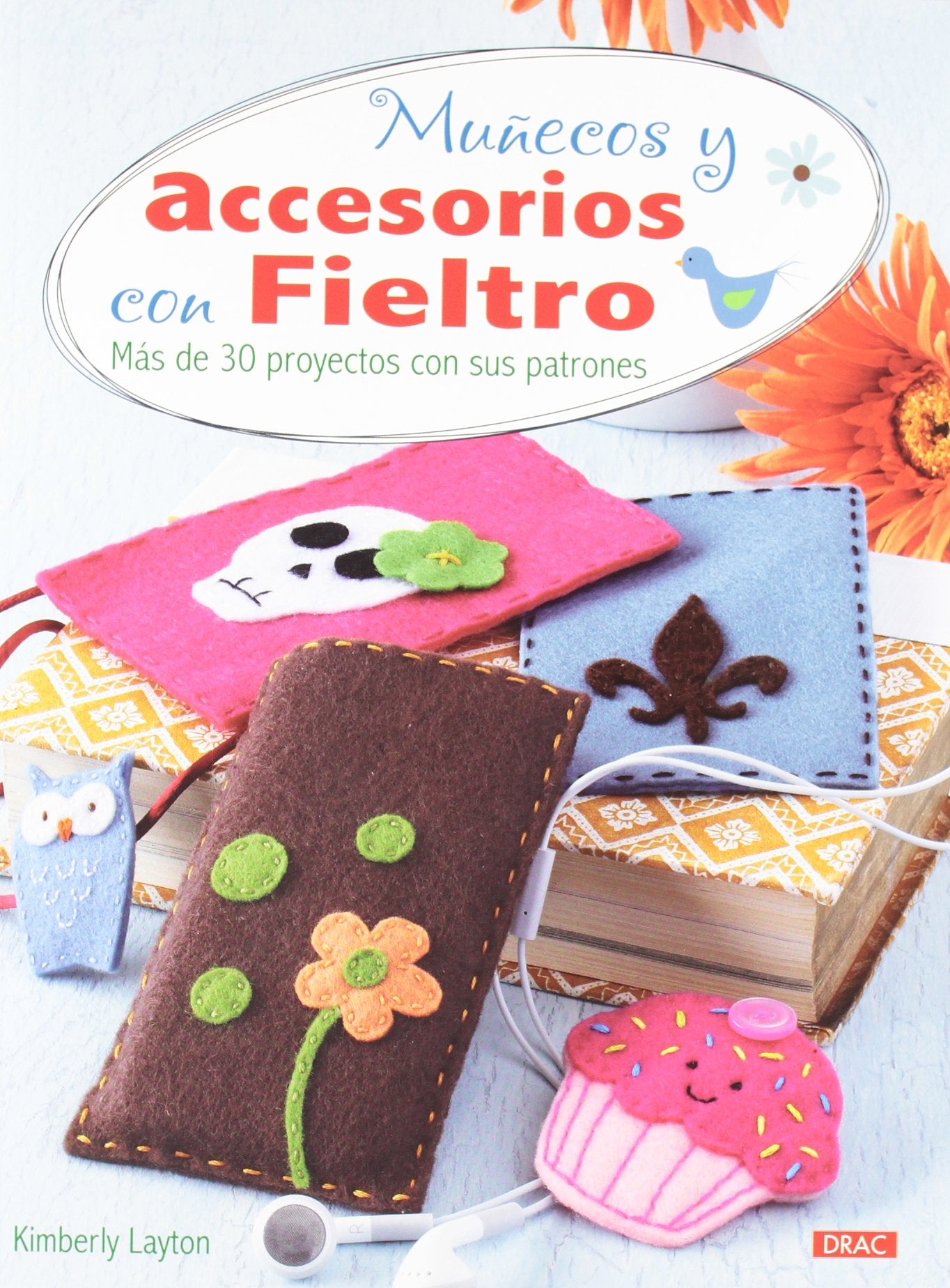 Muñecos y accesorios con fieltro: Más de 30 proyectos con sus patrones (SIN COLECCION)