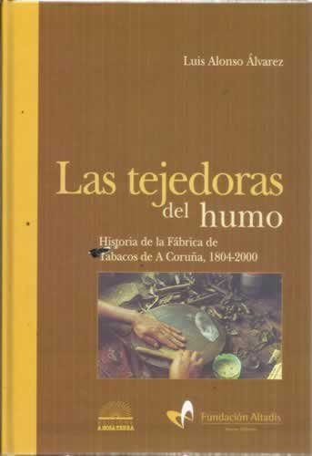 Las Tejedoras Del Humo. Historia De La Fábrica De Tabacos De A Coruña. 1804-2000