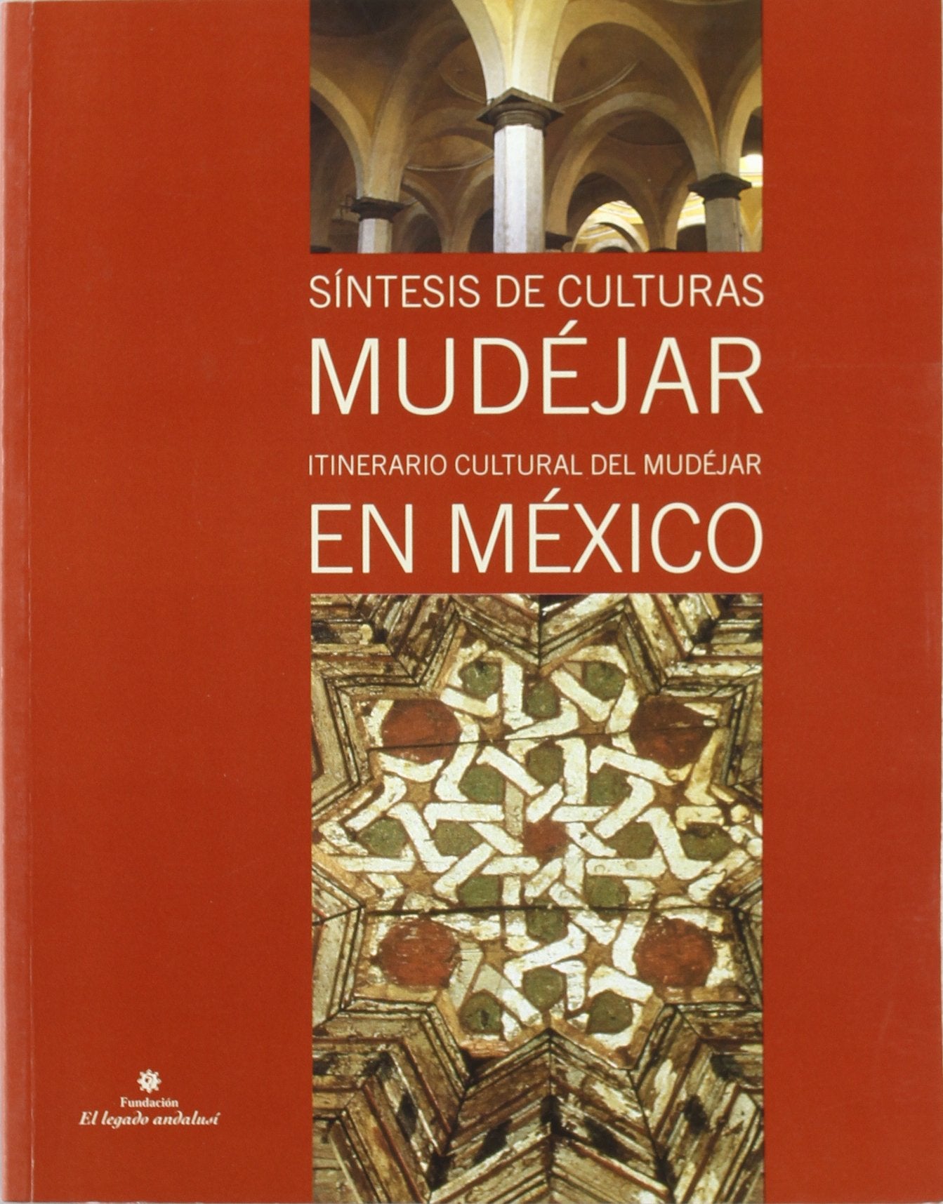 Síntesis de culturas, mudéjar : itinerario cultural del mudéjar en México