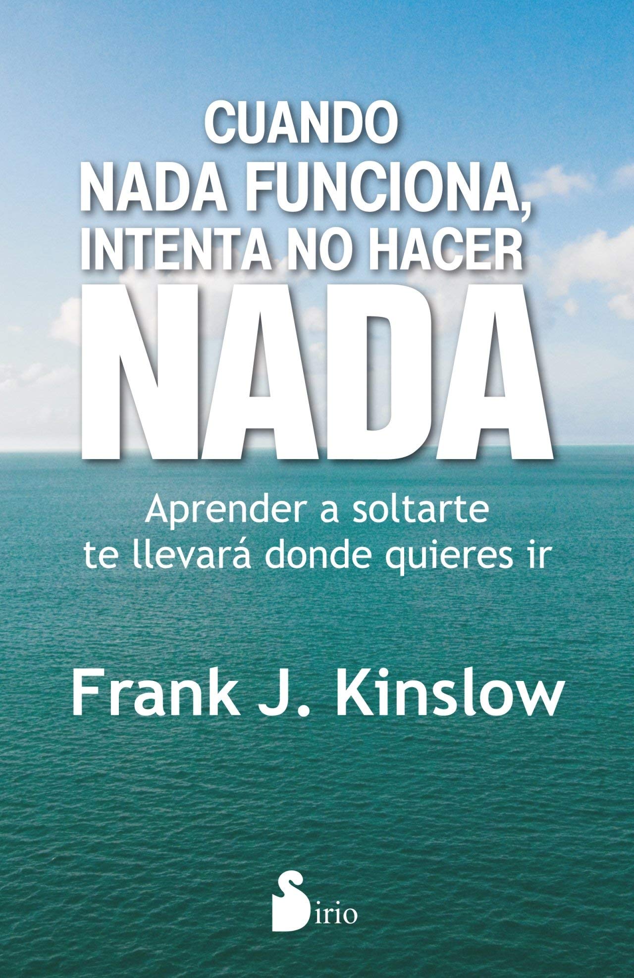 CUANDO NADA FUNCIONA, INTENTA NO HACER NADA: Aprender a Soltarte Te Llevara Donde Quieres Ir (COACHING)