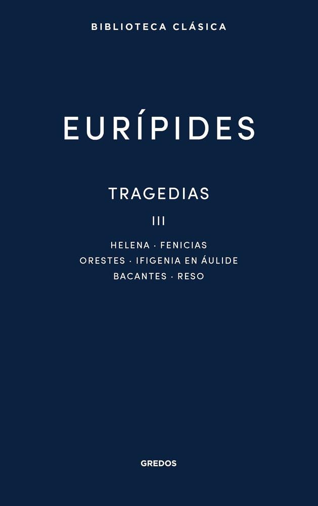Tragedias III: Helena, Fenicias, Orestes, Ifigenia en Áulide, Bacantes, Res (Biblioteca Clásica Gredos)