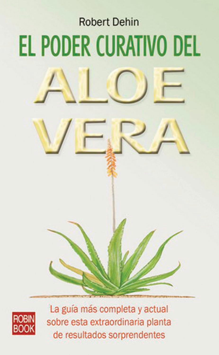 Poder curativo del aloe vera, el: La guía más completa y actual de esta extraordinaria planta de resultados sorprendentes