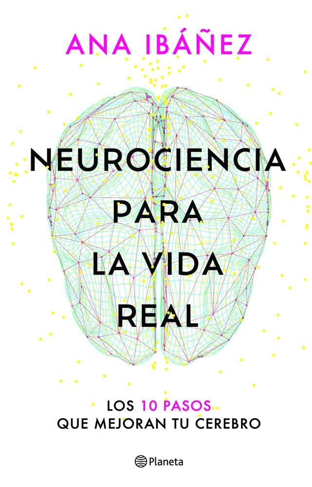 Neurociencia para la vida real: Los 10 pasos que mejoran tu cerebro (No Ficción)