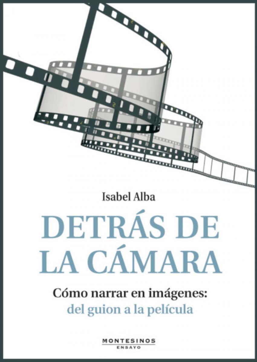 Detrás de la cámara: Cómo narrar en imágenes: de guion a la película (Ensayo)
