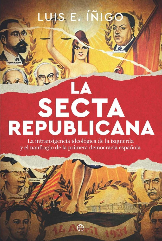 La secta republicana: La intransigencia ideológica de la izquierda y el naufragio de la primera democracia española (Historia)