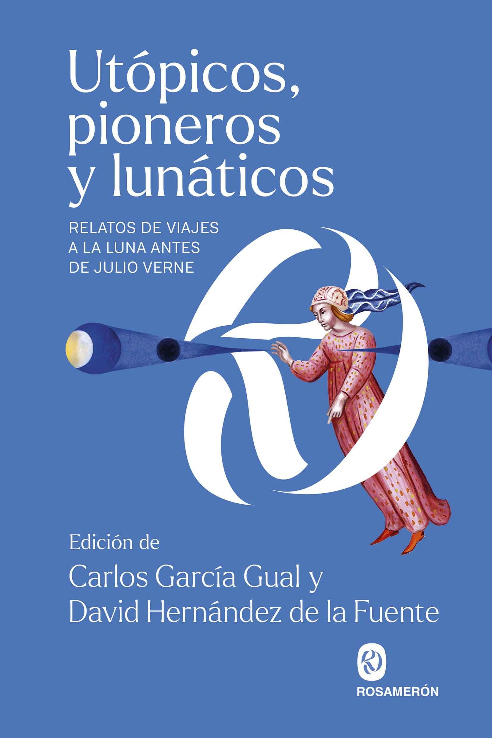 Utópicos, pioneros y lunáticos: Relatos de viajes a la luna antes de Julio Verne