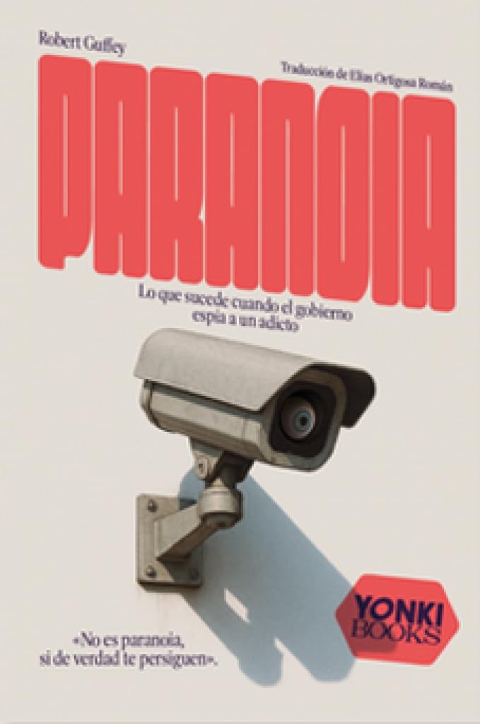 Paranoia: Lo que sucede cuando el gobierno espía a un adicto (Yonki Books)