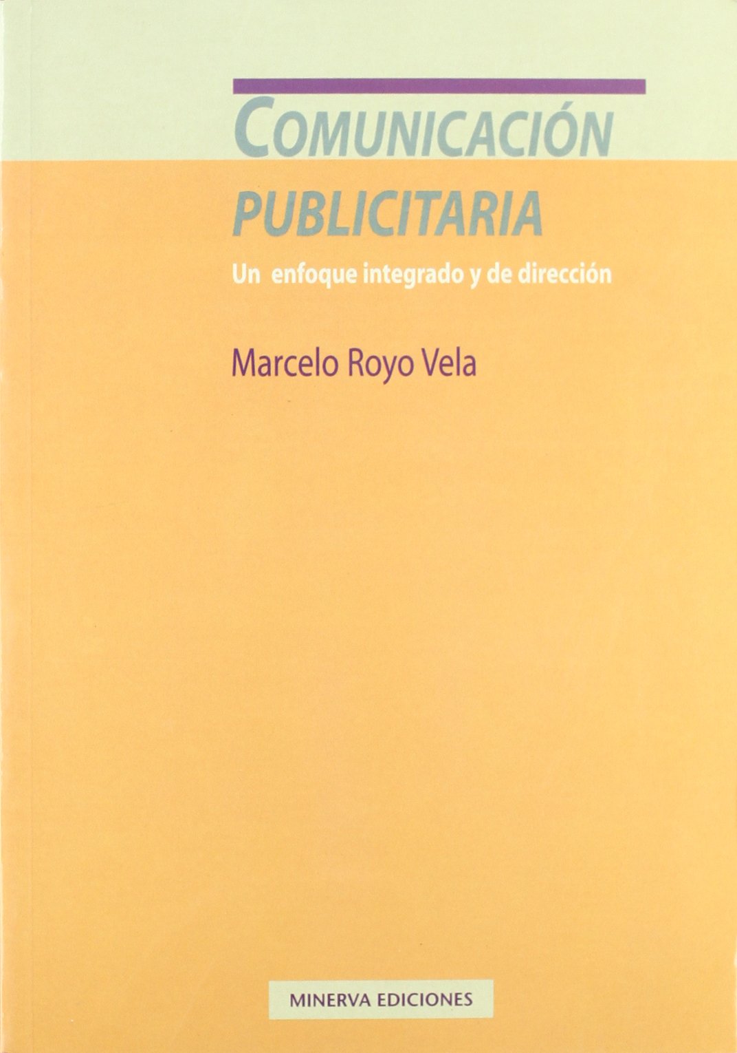 Comunicación Publicitaria. Un Enfoque Integrado Y De Dirección (MINERVA ECONOMIA MINERVA)