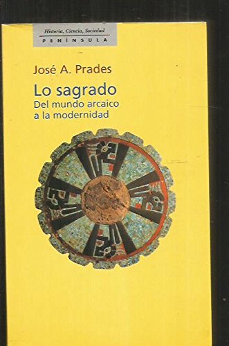 Lo sagrado: Del mundo arcaico a la modernidad (HISTORIA, CIENCIA Y SOCIEDAD)