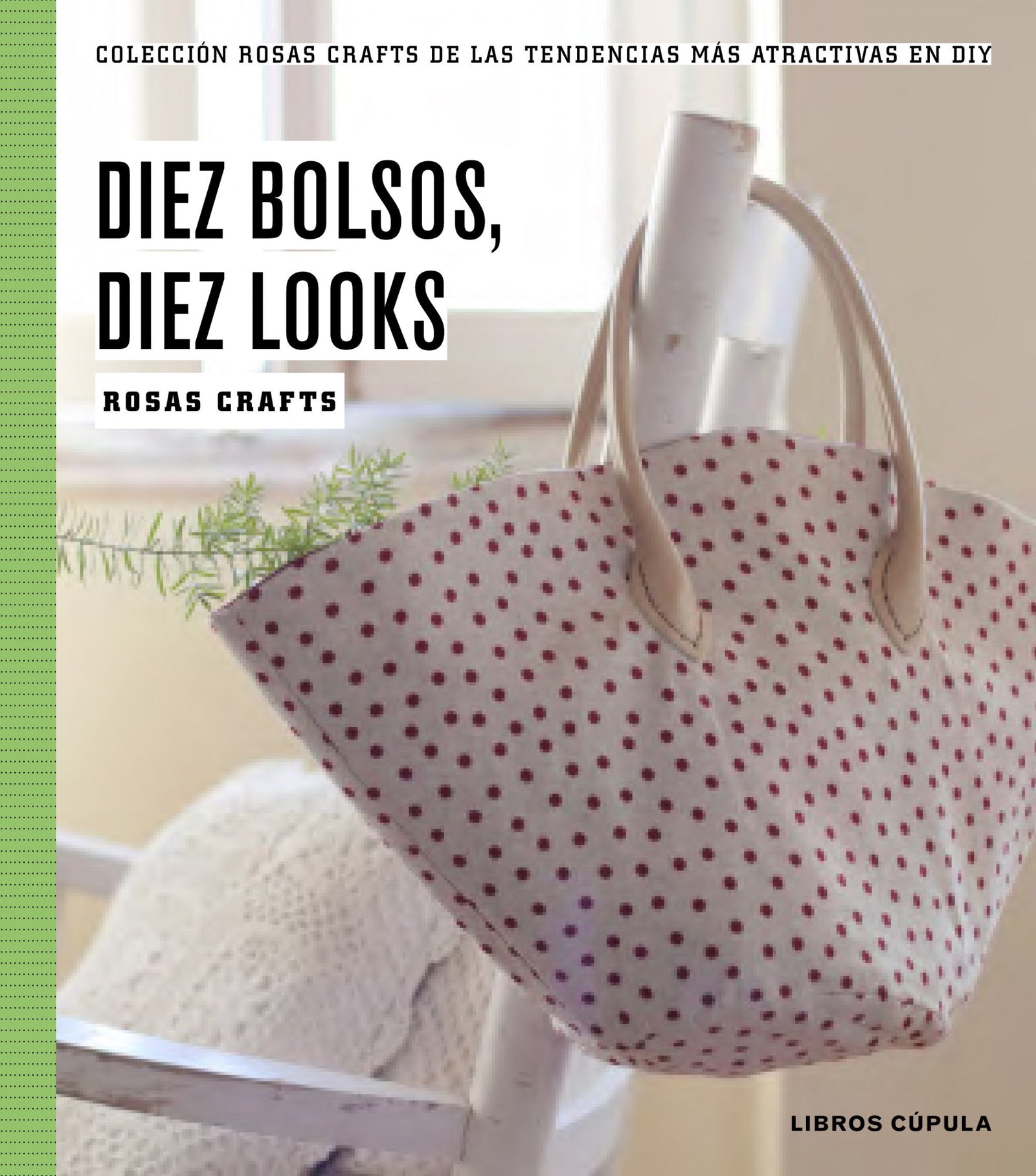 Rosas Crafts. 10 bolsos, 10 looks: Colección Rosas crafts de las tendencias más atractivas en Diy (Hobbies)