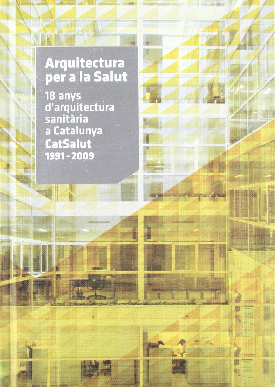 Arquitectura per a la Salut. 18 anys d'arquitectura sanitària a Catalunya CatSalut 1991 - 2009