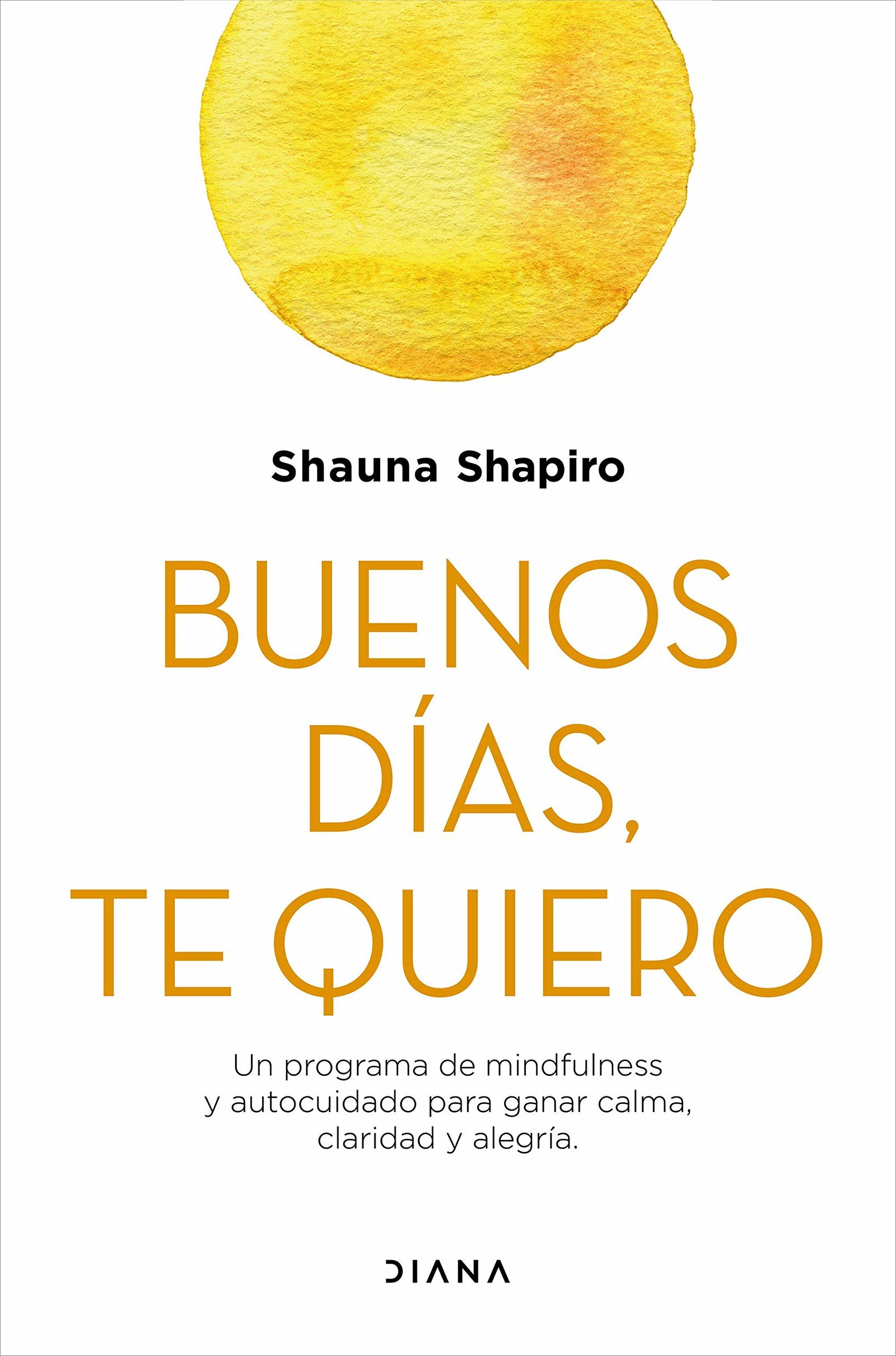 Buenos días, te quiero: Un programa de mindfulness y autocuidado para ganar calma, claridad y alegría (Autoconocimiento)