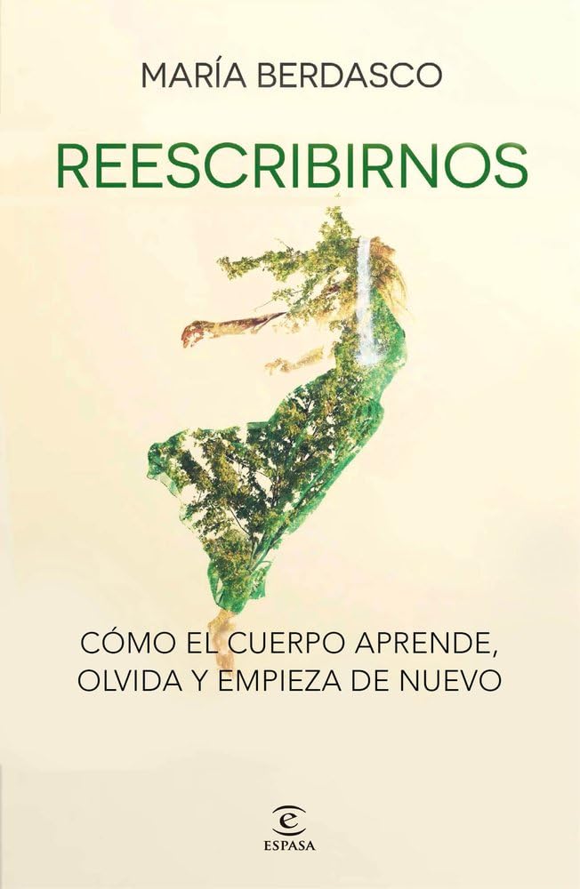 Reescribirnos: Cómo el cuerpo aprende, olvida y empieza de nuevo (Espasa Bienestar y Salud)